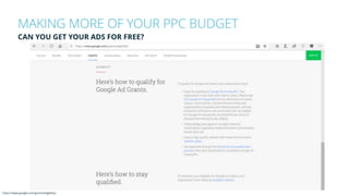 MAKING MORE OF YOUR PPC BUDGET
CAN YOU GET YOUR ADS FOR FREE?
https://www.google.com/grants/eligibility/
 