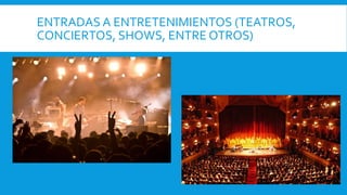 ENTRADAS A ENTRETENIMIENTOS (TEATROS,
CONCIERTOS, SHOWS, ENTRE OTROS)