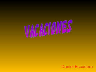 Daniel Escudero Vacaciones 