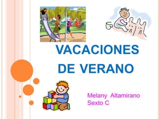 VACACIONES
DE VERANO
Melany Altamirano
Sexto C
 
