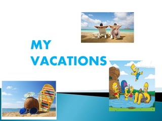 MY
VACATIONS
 