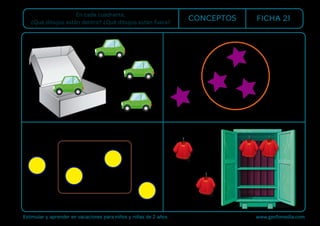 En cada cuadrante,
¿Qué dibujos están dentro? ¿Qué dibujos están fuera?
Estimular y aprender en vacaciones para niños y niñas de 2 años www.gesfomedia.com
CONCEPTOS FICHA 21
 