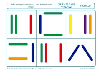 Coloca tus palitos de colores como aparecen en la
imagen.
Estimular y aprender en vacaciones para niños y niñas de 2 años www.gesfomedia.com
ORIENTACIÓN
ESPACIAL
FICHA 24
 