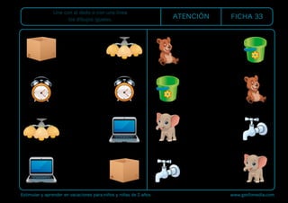 Une con el dedo o con una línea
los dibujos iguales.
Estimular y aprender en vacaciones para niños y niñas de 2 años www.gesfomedia.com
ATENCIÓN FICHA 33
 