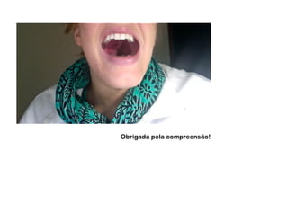 Obrigada pela compreensão!
 