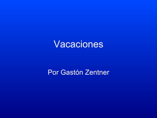 Vacaciones Por Gastón Zentner 