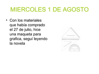 MIERCOLES 1 DE AGOSTO Con los materiales que había comprado el 27 de julio, hice una maqueta para grafica, seguí leyendo la novela  