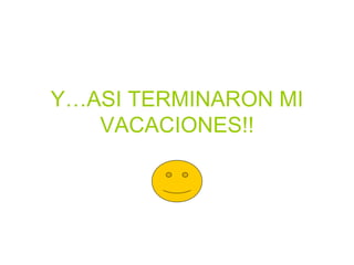 Y…ASI TERMINARON MI VACACIONES!! 