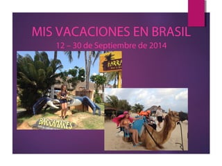 MIS VACACIONES EN BRASIL
12 – 30 de Septiembre de 2014
 