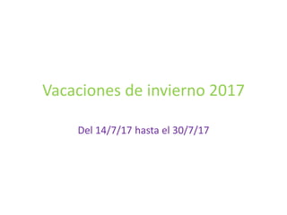 Vacaciones de invierno 2017
Del 14/7/17 hasta el 30/7/17
 