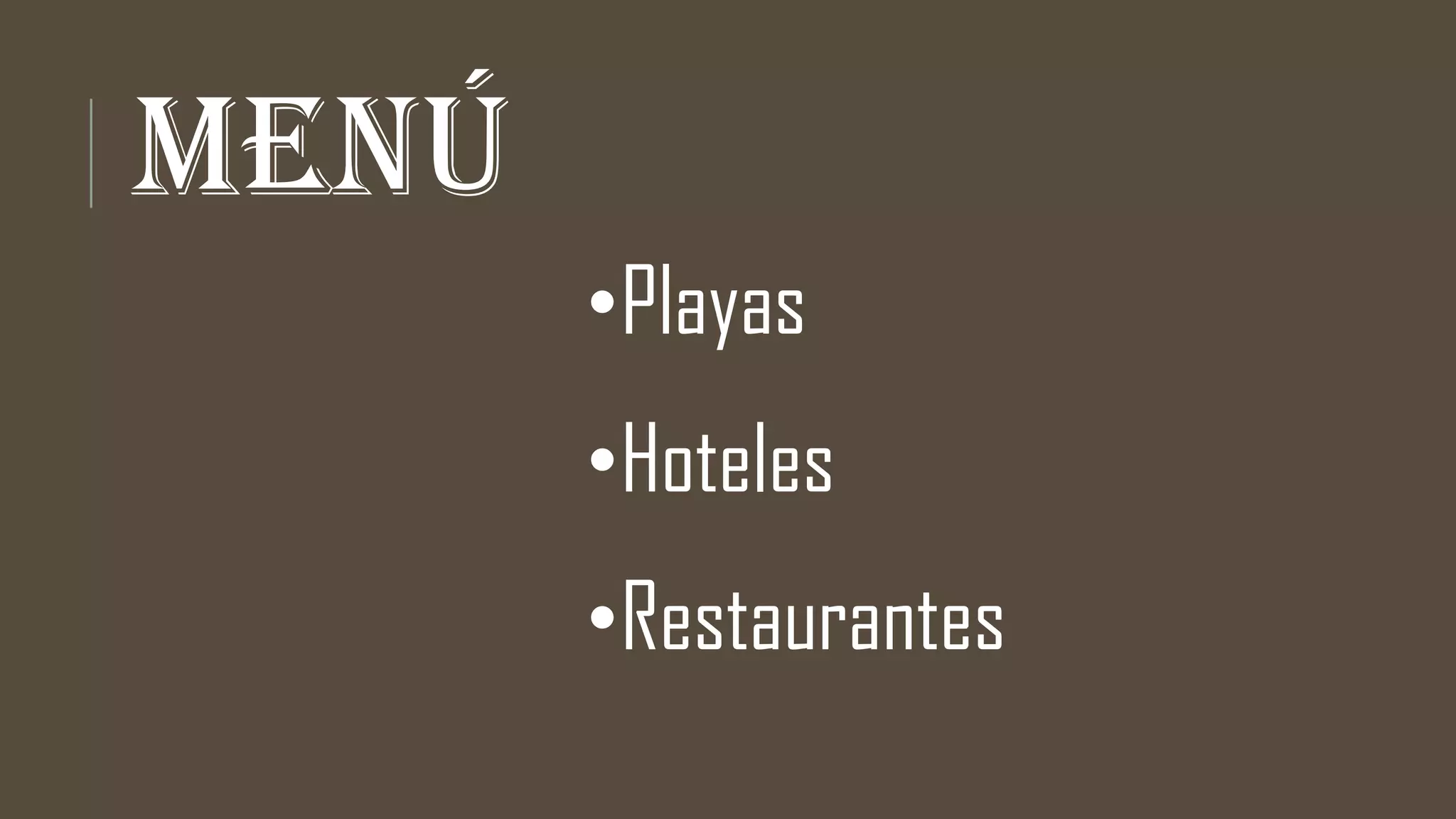 MENÚ
•Playas
•Hoteles
•Restaurantes