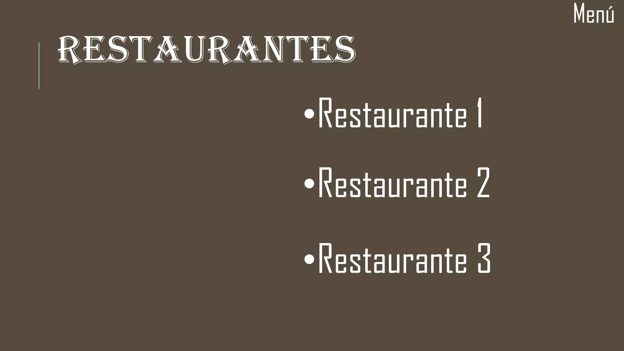RESTAURANTES
Menú
•Restaurante 1
•Restaurante 2
•Restaurante 3