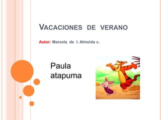 VACACIONES DE VERANO
Autor: Marcela de l. Almeida c.
Paula
atapuma
 