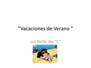 “Vacaciones de Verano ”
Luz Rivilla 6to “C”
 