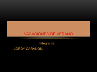 Integrante
JORDY CARANQUI
VACACIONES DE VERANO
 