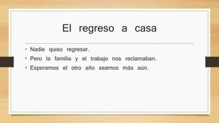 El regreso a casa
• Nadie quiso regresar.
• Pero la familia y el trabajo nos reclamaban.
• Esperamos el otro año seamos más aún.