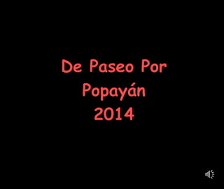 De Paseo Por 
Popayán 
2014 
 