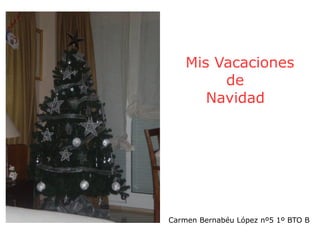 Mis Vacaciones  de  Navidad Carmen Bernabéu López nº5 1º BTO B 