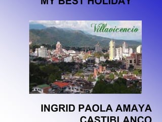 MY BEST HOLIDAY 
INGRID PAOLA AMAYA 
CASTIBLANCO 
 