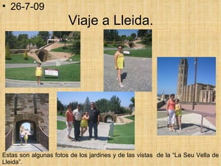 Viaje a Lleida. Estas son algunas fotos de los jardines y de las vistas  de la “La Seu Vella de Lleida”.  26-7-09 