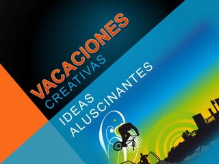 VACACIONES IDEAS ALUSCINANTES CREATIVAS 