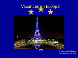 Vacances en Europe




                 Trabajo realizado por:
                 Andrés González 2º A
 