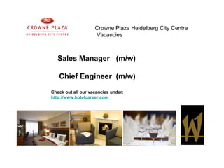 Crowne Plaza Heidelberg City Centre
                    Vacancies



   Sales Manager (m/w)

   Chief Engineer (m/w)
Check out all our vacancies under:
http://www.hotelcareer.com
 