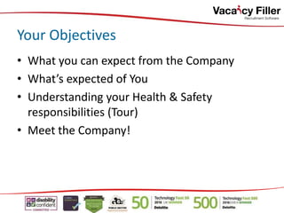 • What you can expect from the Company
• What’s expected of You
• Understanding your Health & Safety
responsibilities (Tour)
• Meet the Company!
Your Objectives
 