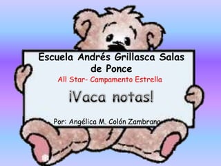 Escuela Andrés Grillasca Salas
          de Ponce
    All Star- Campamento Estrella




   Por: Angélica M. Colón Zambrana
 