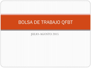 JULIO-AGOSTO 2015
BOLSA DE TRABAJO QFBT
 