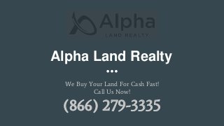 We Buy Your Land For Cash Fast!
Call Us Now!
(866) 279-3335
Alpha Land Realty
 