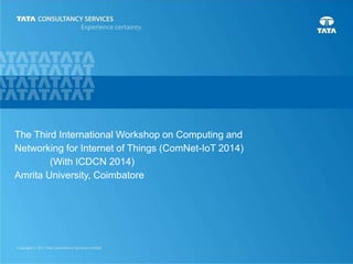 0
The Third International Workshop on Computing and
Networking for Internet of Things (ComNet-IoT 2014)
(With ICDCN 2014)
Amrita University, Coimbatore
 