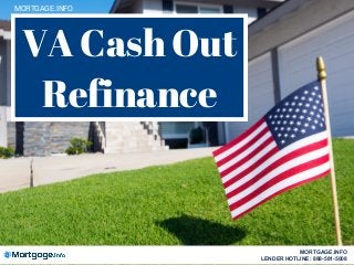 VA Cash Out
Refinance
MORTGAGE.INFO
MORTGAGE.INFO
LENDER HOTLINE: 888-581-5008
 