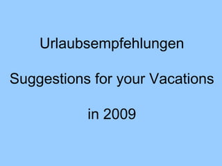 Urlaubsempfehlungen Suggestions for your Vacations in 2009 