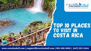 Top 10 Places
to visit in
Costa Rica
www.vacationbell.com | support@vacationbell.com | 905-588-8080 | (647) 323-3444
 