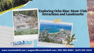 Exploring Ocho Rios: Must-Visit
Attractions and Landmarks
www.vacationbell.com | support@vacationbell.com | 905-588-8080 | (647) 323-3444
 