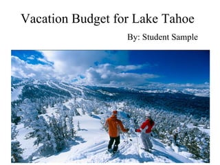 Vacation Budget for Lake Tahoe By: Student Sample 