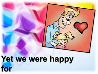 Yet we were happy
for
 