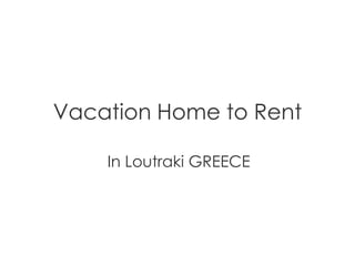 Vacation Home to Rent

    In Loutraki GREECE
 