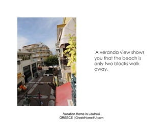 A veranda view shows
                    you that the beach is
                    only two blocks walk
                    away.




 Vacation Home in Loutraki
GREECE | GreekHome4U.com
 