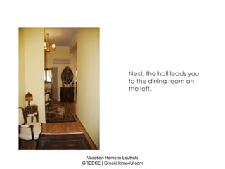 Next, the hall leads you
                   to the dining room on
                   the left.




 Vacation Home in Loutraki
GREECE | GreekHome4U.com
 