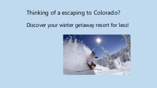Thinking of a escaping to Colorado?
Discover your winter getaway resort for less!
 