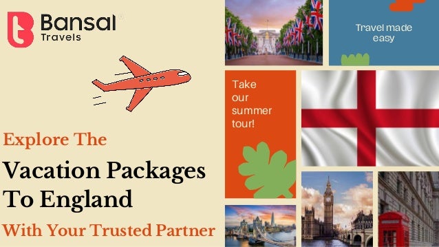 Travel made
easy
Explore The
Take
our
summer
tour!
Vacation Packages
To England
With Your Trusted Partner
 