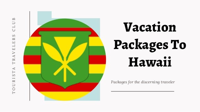 Packages for the discerning traveler
T
O
U
R
I
S
T
A
T
R
A
V
E
L
E
R
S
C
L
U
B
Vacation
Packages To
Hawaii
 
