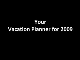 Your Vacation Planner for 2009 