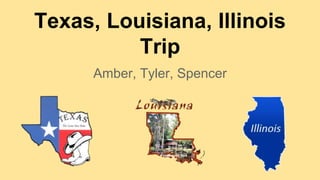 Texas, Louisiana, Illinois 
Trip 
Amber, Tyler, Spencer 
 