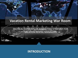 2
INTRODUCTION
Vacation Rental Marketing War Room
TACTICAL ELEMENTS OF MARKETING STRATEGY FOR
VACATION RENTAL MANAGERS
 