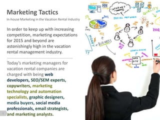 3
In-house Marketing in the Vacation Rental Industry
Marketing Tactics
In order to keep up with increasing
competition, ma...