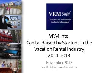 VRM Intel
Capital Raised by Startups in the
Vacation Rental Industry
2011-2013
November 2013
Amy Hinote | amy.hinote@vrmintel.com

 