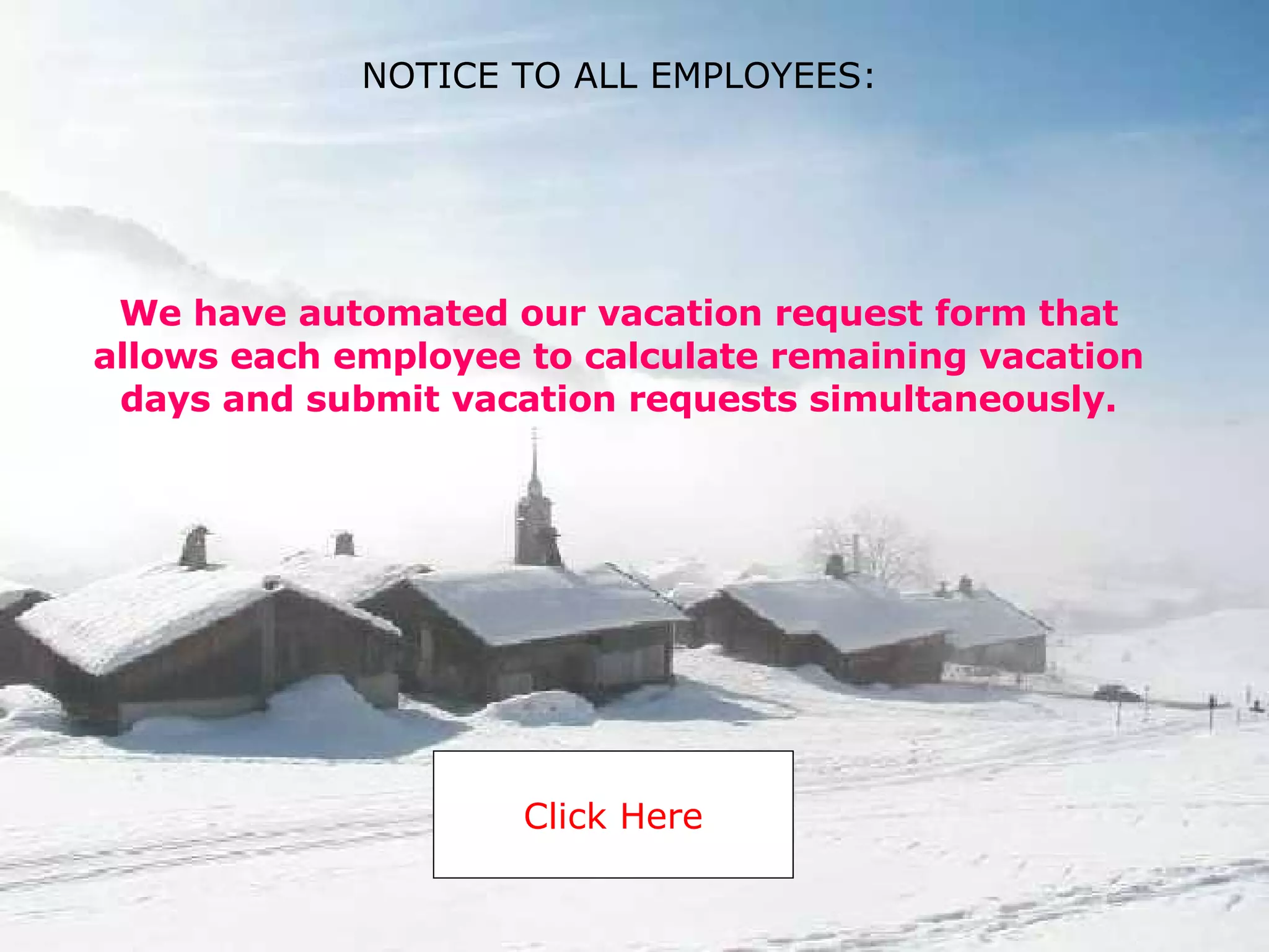 We have automated our vacation request form that allows each employee to calculate remaining vacation days and submit vacation requests simultaneously. Click Here NOTICE TO ALL EMPLOYEES: